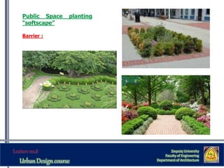 Zaqaziq University
Faculty of Engineering
Department of Architecture
Public Space planting
“softscape”
Barrier :
 