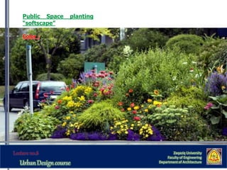 Zaqaziq University
Faculty of Engineering
Department of Architecture
Public Space planting
“softscape”
Color :
 