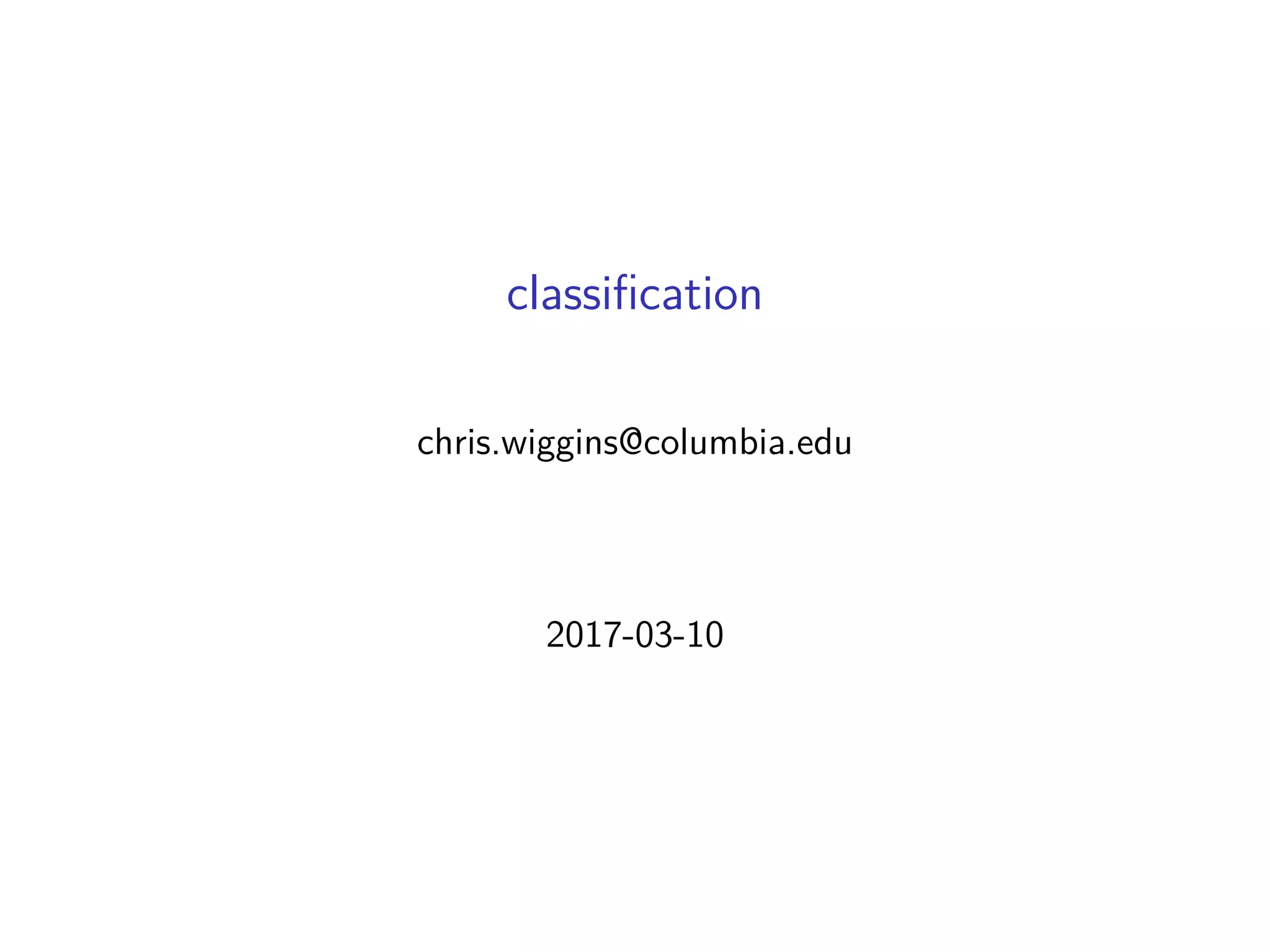 classiﬁcation
chris.wiggins@columbia.edu
2017-03-10
 