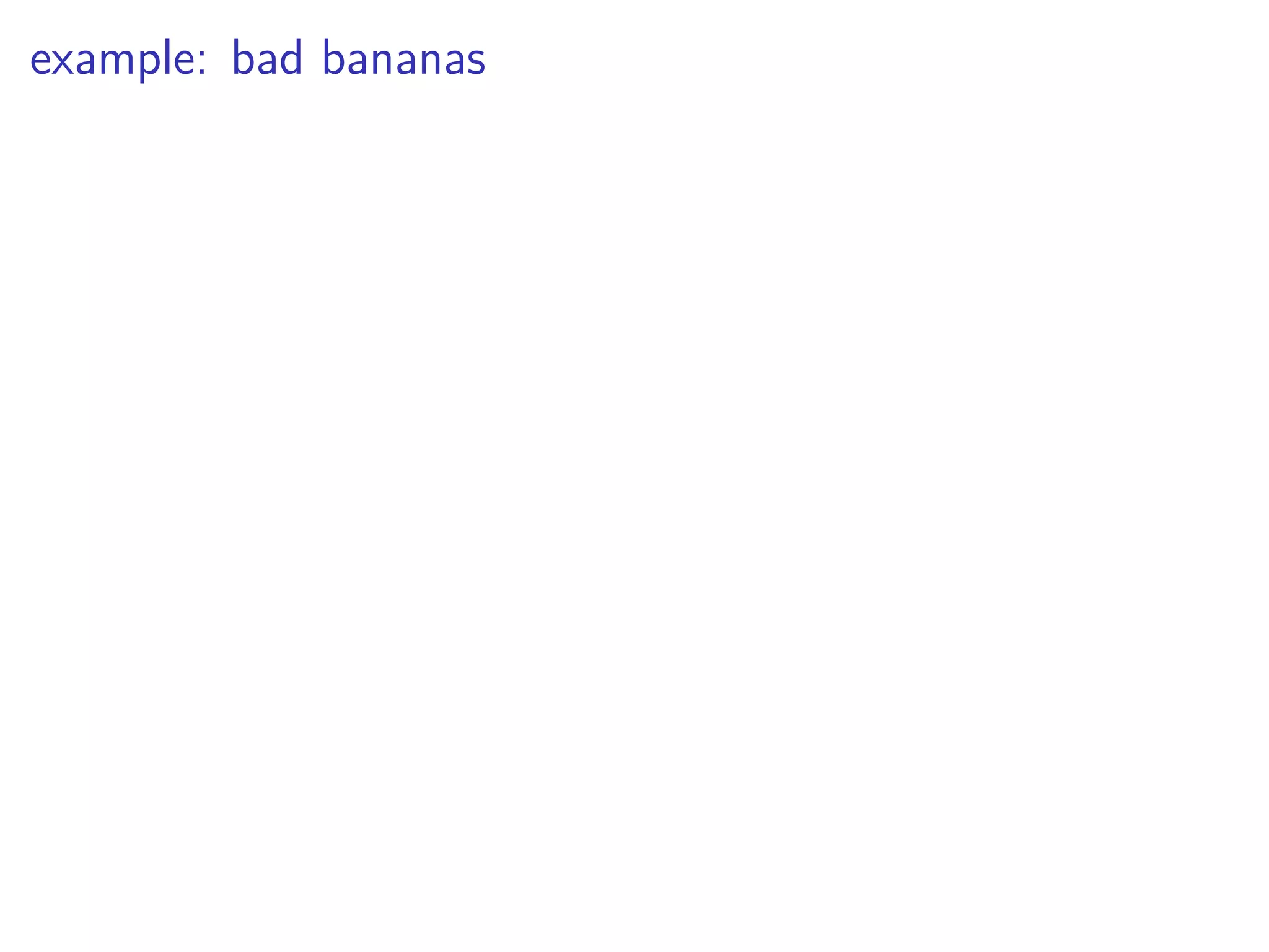example: bad bananas
 