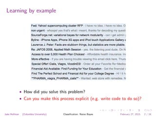 Learning by example
• How did you solve this problem?
• Can you make this process explicit (e.g. write code to do so)?
Jake Hofman (Columbia University) Classiﬁcation: Naive Bayes February 27, 2015 2 / 16
 