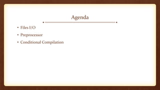 • Files I/O
• Preprocessor
• Conditional Compilation
Agenda
 