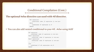 Conditional Compilation (Cont.)
The optional #else directive can used with #if directive.
• You can also add nested conditional to your #if...#else using #elif
 