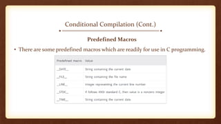 Conditional Compilation (Cont.)
Predefined Macros
• There are some predefined macros which are readily for use in C programming.
 