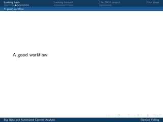 Looking back Looking forward The INCA project Final steps
A good workﬂow
A good workﬂow
Big Data and Automated Content Analysis Damian Trilling
 