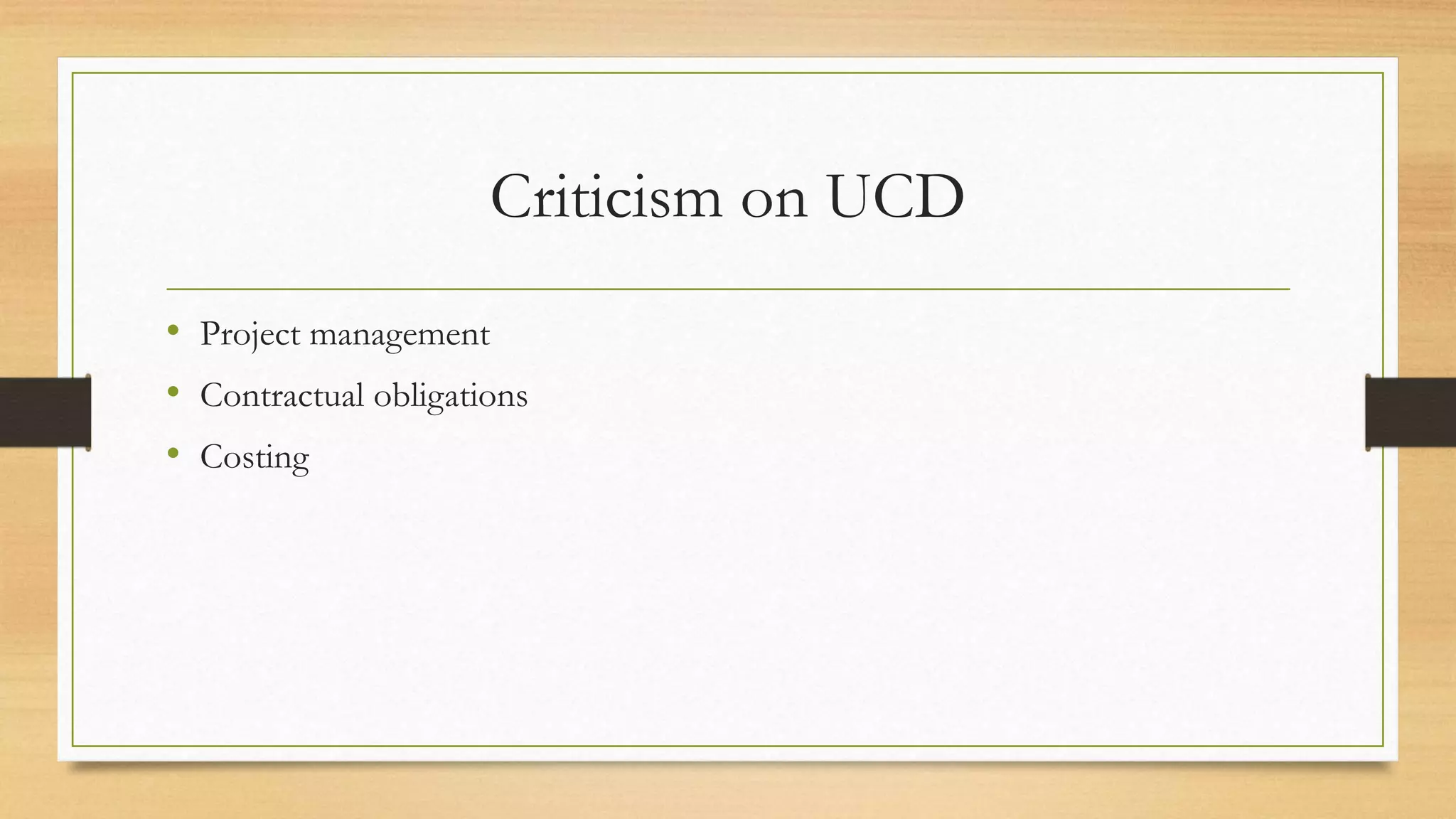 Criticism on UCD
• Project management
• Contractual obligations
• Costing
 