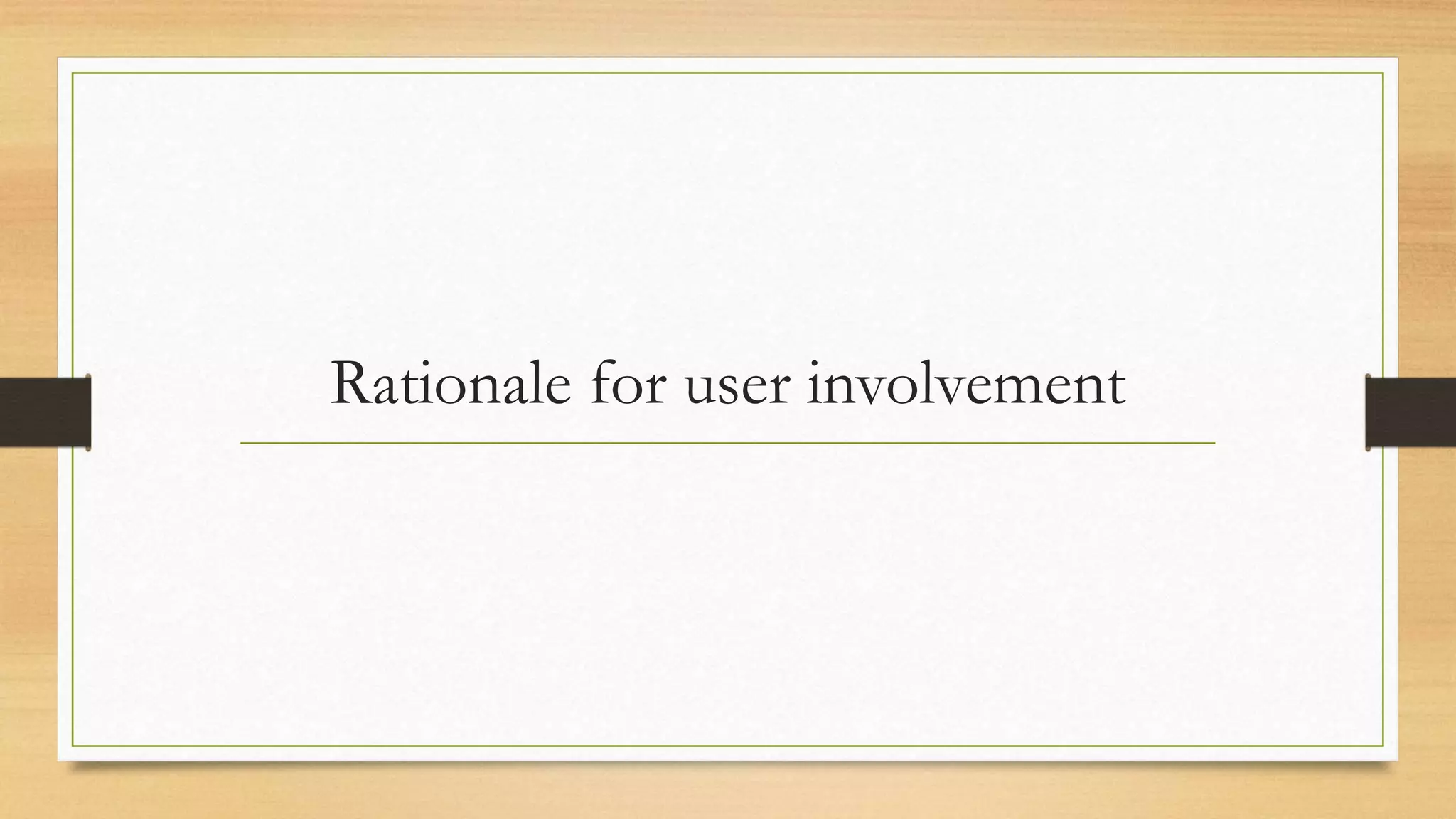 Rationale for user involvement
 
