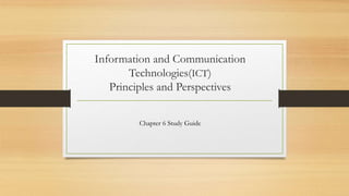 Information and Communication
Technologies(ICT)
Principles and Perspectives
Chapter 6 Study Guide
 