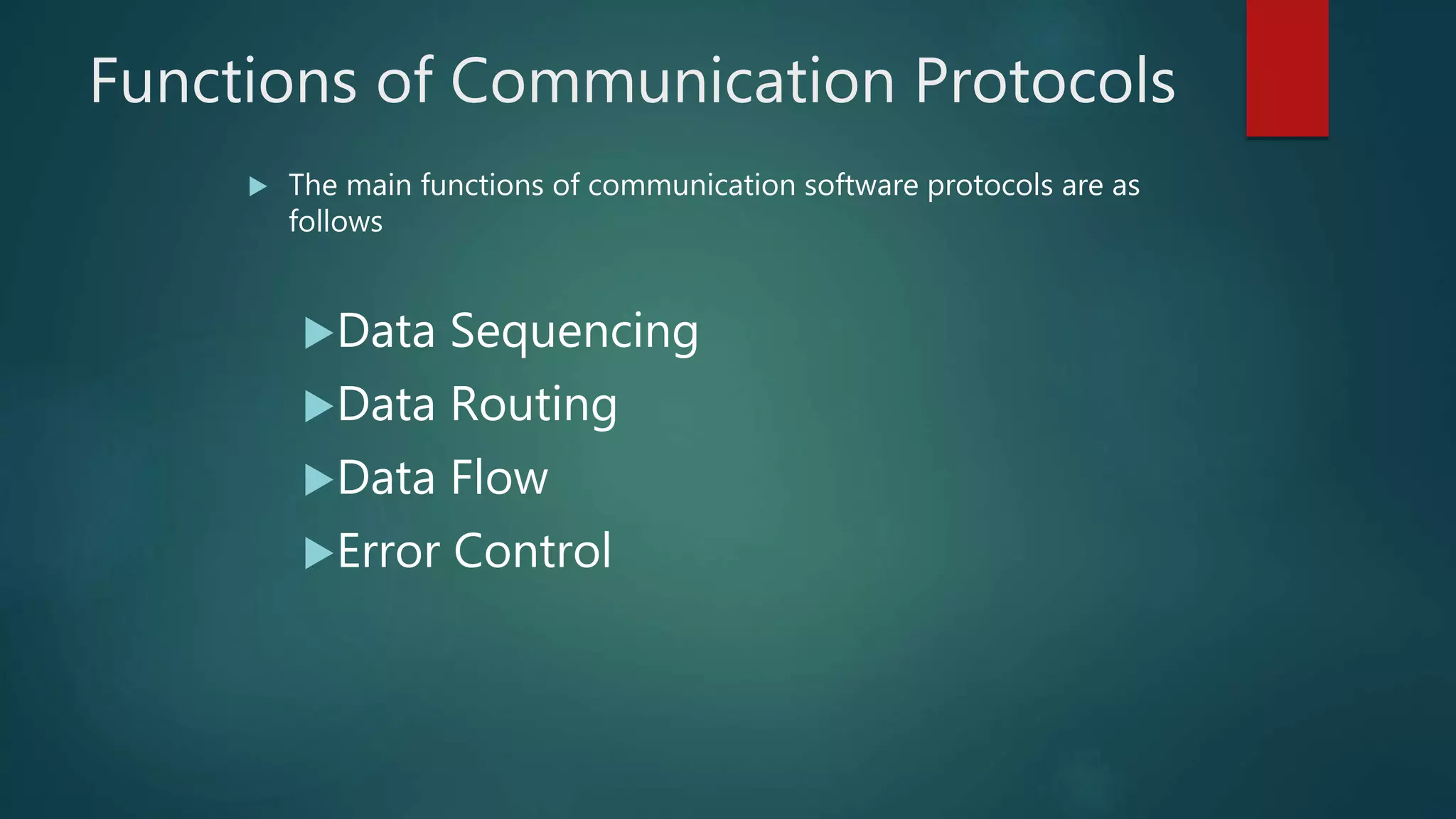 Functions of Communication Protocols
 The main functions of communication software protocols are as
follows
Data Sequencing
Data Routing
Data Flow
Error Control
 