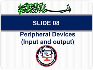 Peripheral Devices
(Input and output)
SLIDE 08
 