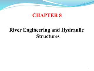 CHAPTER 8
River Engineering and Hydraulic
Structures
1
 