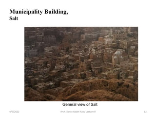 4/6/2022 Arch. Dania Abdel-Aziz/ Lecture 8 12
General view of Salt
Municipality Building,
Salt
 