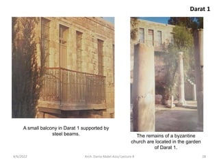 The remains of a byzantine
church are located in the garden
of Darat 1.
A small balcony in Darat 1 supported by
steel beams.
Darat 1
4/6/2022 28
Arch. Dania Abdel-Aziz/ Lecture 8
 