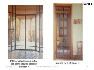 Interior view of Darat 3
Interior view looking out at
the semi-circular balcony
of Darat 1
Darat 1
4/6/2022 29
Arch. Dania Abdel-Aziz/ Lecture 8
 
