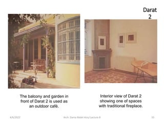 The balcony and garden in
front of Darat 2 is used as
an outdoor café.
Interior view of Darat 2
showing one of spaces
with traditional fireplace.
Darat
2
4/6/2022 33
Arch. Dania Abdel-Aziz/ Lecture 8
 