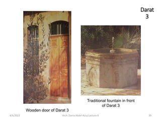 Traditional fountain in front
of Darat 3
Wooden door of Darat 3
Darat
3
4/6/2022 39
Arch. Dania Abdel-Aziz/ Lecture 8
 