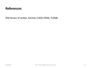 References
Old houses of Jordan, Amman (1920-1950), TURAB.
4/6/2022 Arch. Dania Abdel-Aziz/ Lecture 8 41
 