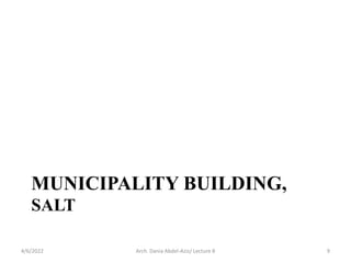 MUNICIPALITY BUILDING,
SALT
4/6/2022 Arch. Dania Abdel-Aziz/ Lecture 8 9
 