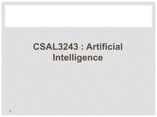 1
CSAL3243 : Artificial
Intelligence