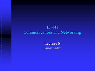 15-441
Communications and Networking
Lecture 8
Gregory Kesden
 