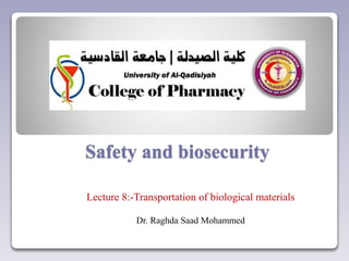 Safety and biosecurity
Lecture 8:-Transportation of biological materials
Dr. Raghda Saad Mohammed
 