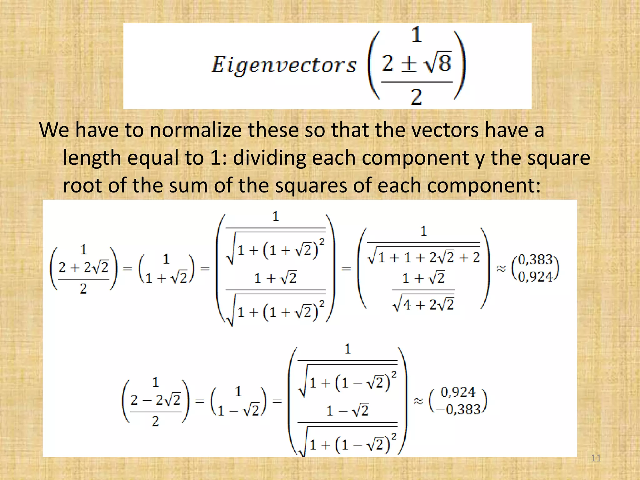 We have to normalize these so that the vectors have a
length equal to 1: dividing each component y the square
root of the sum of the squares of each component:
11
 