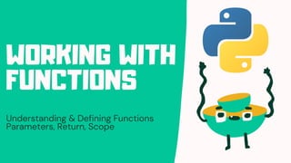 Working with Functions
Intro, Understanding & Deﬁning Functions
Parameters, Returning, Scope
Lectures by Harsh Sharma @ Apni Kaksha
 
