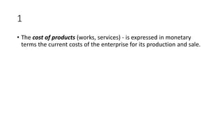 1
• The cost of products (works, services) - is expressed in monetary
terms the current costs of the enterprise for its pr...