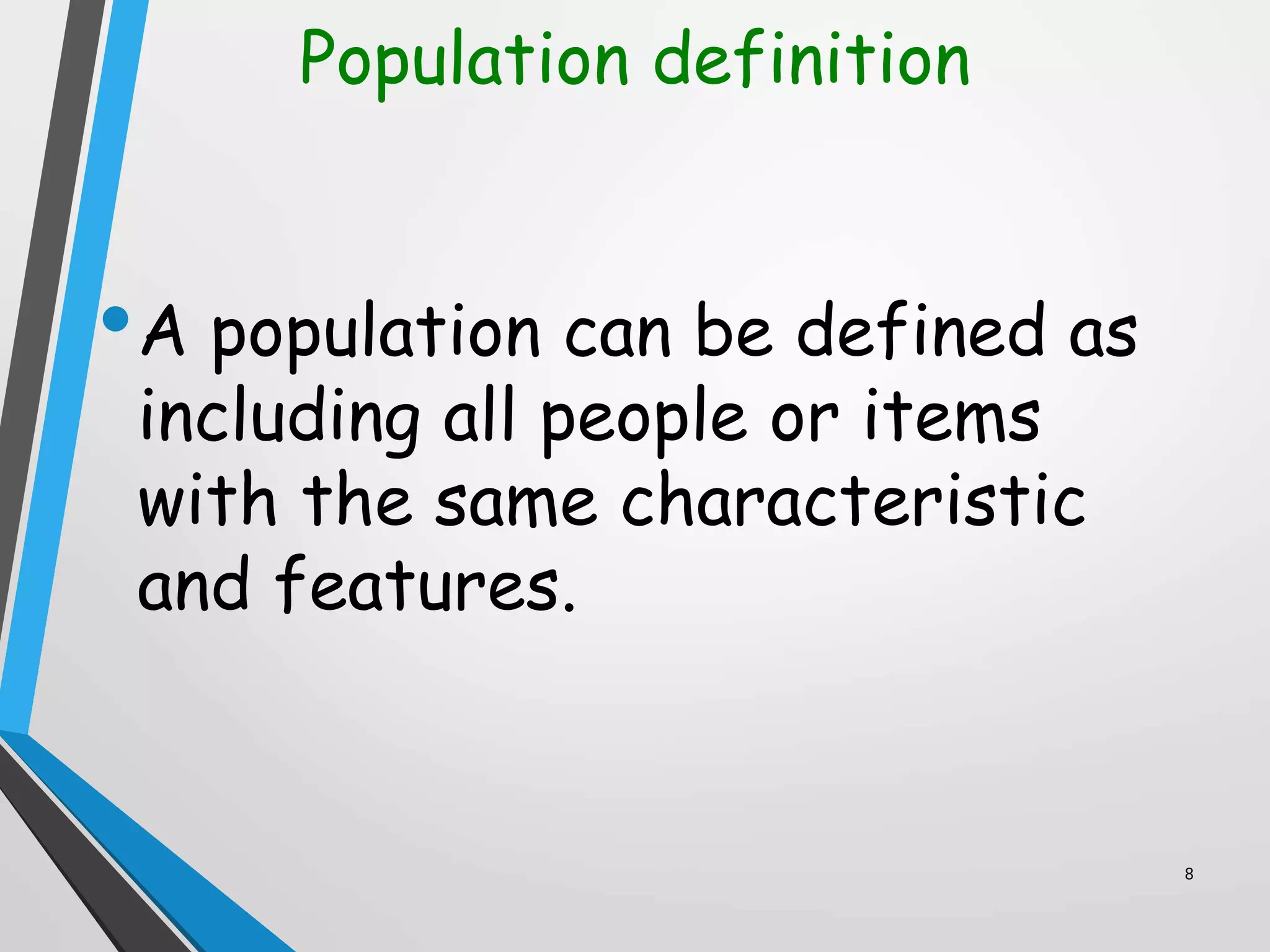Population definition
•A population can be defined as
including all people or items
with the same characteristic
and features.
8
 
