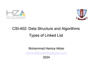 CSI-402: Data Structure and Algorithms
Types of Linked List
Muhammad Hamza Akbar
hamza@hzatechnologies.com
2024
 