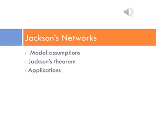 • Model assumptions
• Jackson’s theorem
• Applications
Jackson’s Networks
 