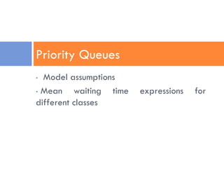 • Model assumptions
• Mean waiting time expressions for
different classes
Priority Queues
 