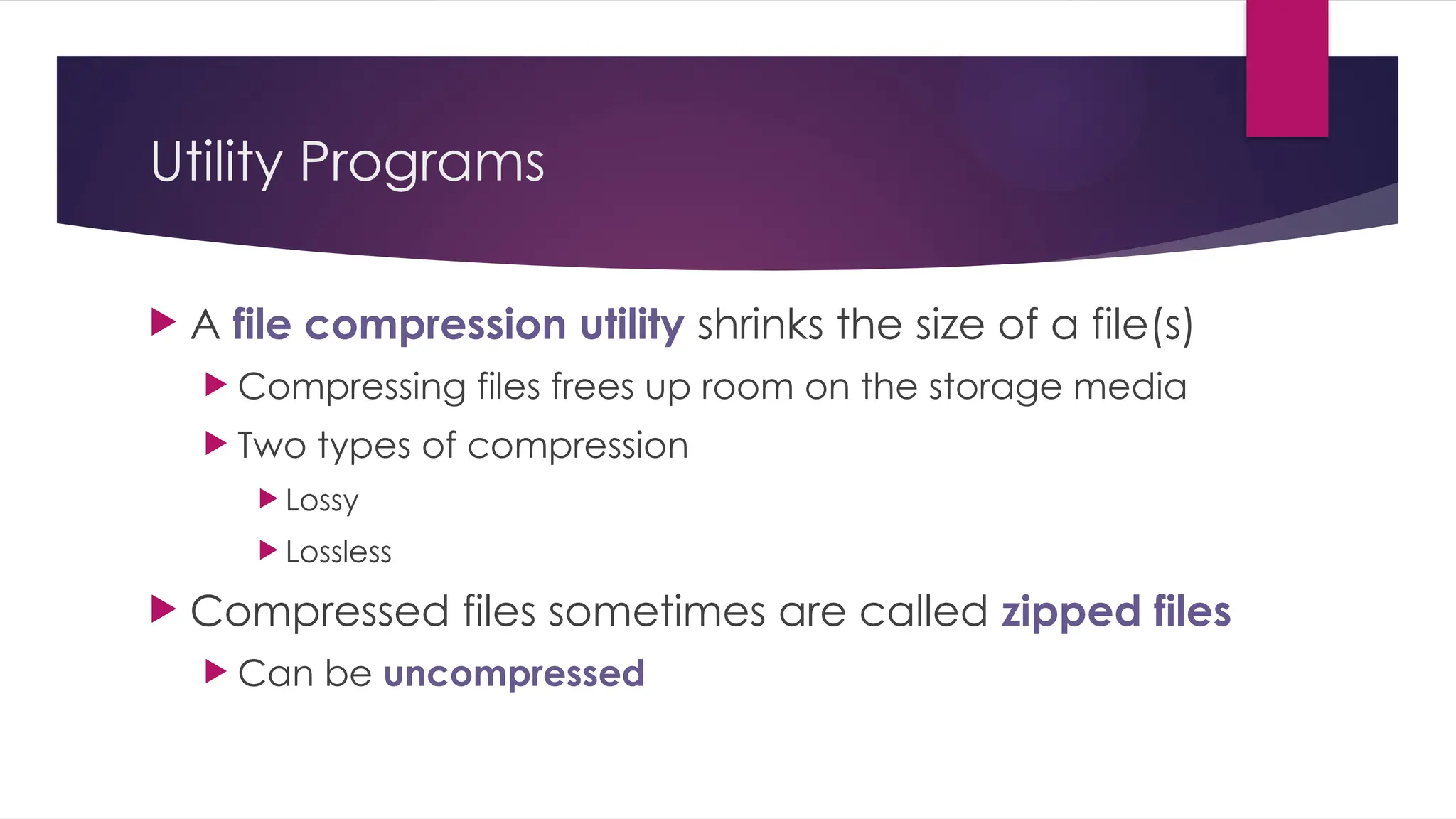 Utility Programs
 A file compression utility shrinks the size of a file(s)
 Compressing files frees up room on the storage media
 Two types of compression
 Lossy
 Lossless
 Compressed files sometimes are called zipped files
 Can be uncompressed
 