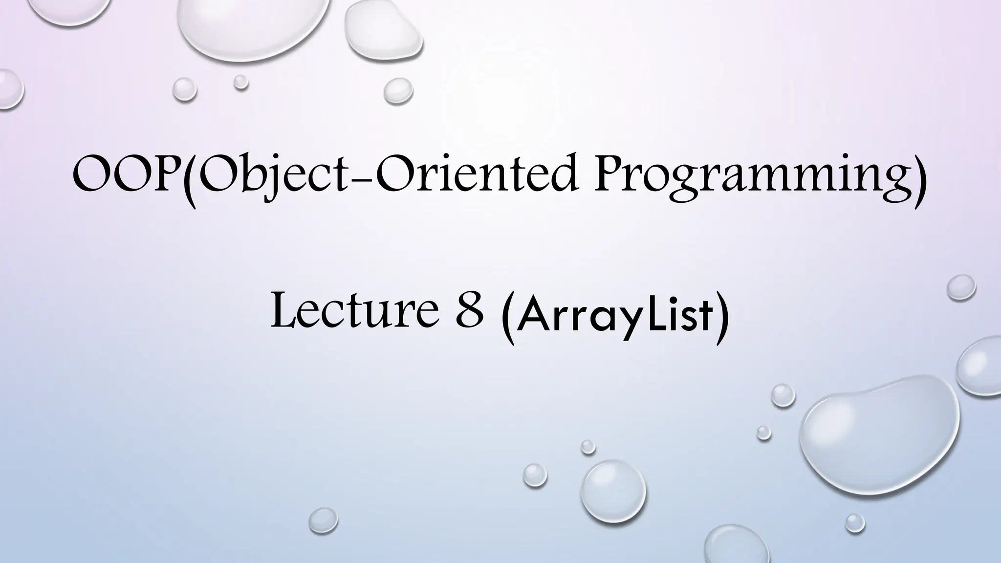 OOP(Object-Oriented Programming)
Lecture 8 (ArrayList)
 