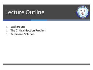 Lecture Outline
1. Background
2. The Critical-Section Problem
3. Peterson’s Solution
 