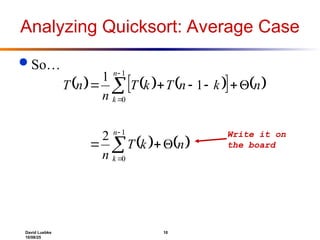 David Luebke 10
10/08/25
Analyzing Quicksort: Average Case
 So…
     
   
   















1
0
1
0
2
1
1
n
k
n
k
n
k
T
n
n
k
n
T
k
T
n
n
T
Write it on
the board
 