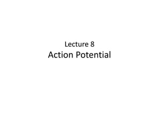 Lecture 8
Action Potential
 