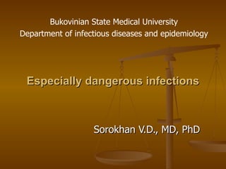 Especially dangerous infections Sorokhan V.D., MD, PhD Bukovinian State Medical University Department of infectious diseases and epidemiology 