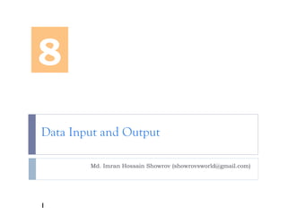Data Input and Output
Md. Imran Hossain Showrov (showrovsworld@gmail.com)
8
1
 