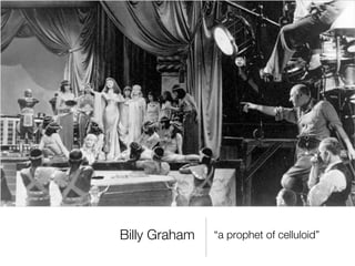 Billy Graham   “a prophet of celluloid”
 