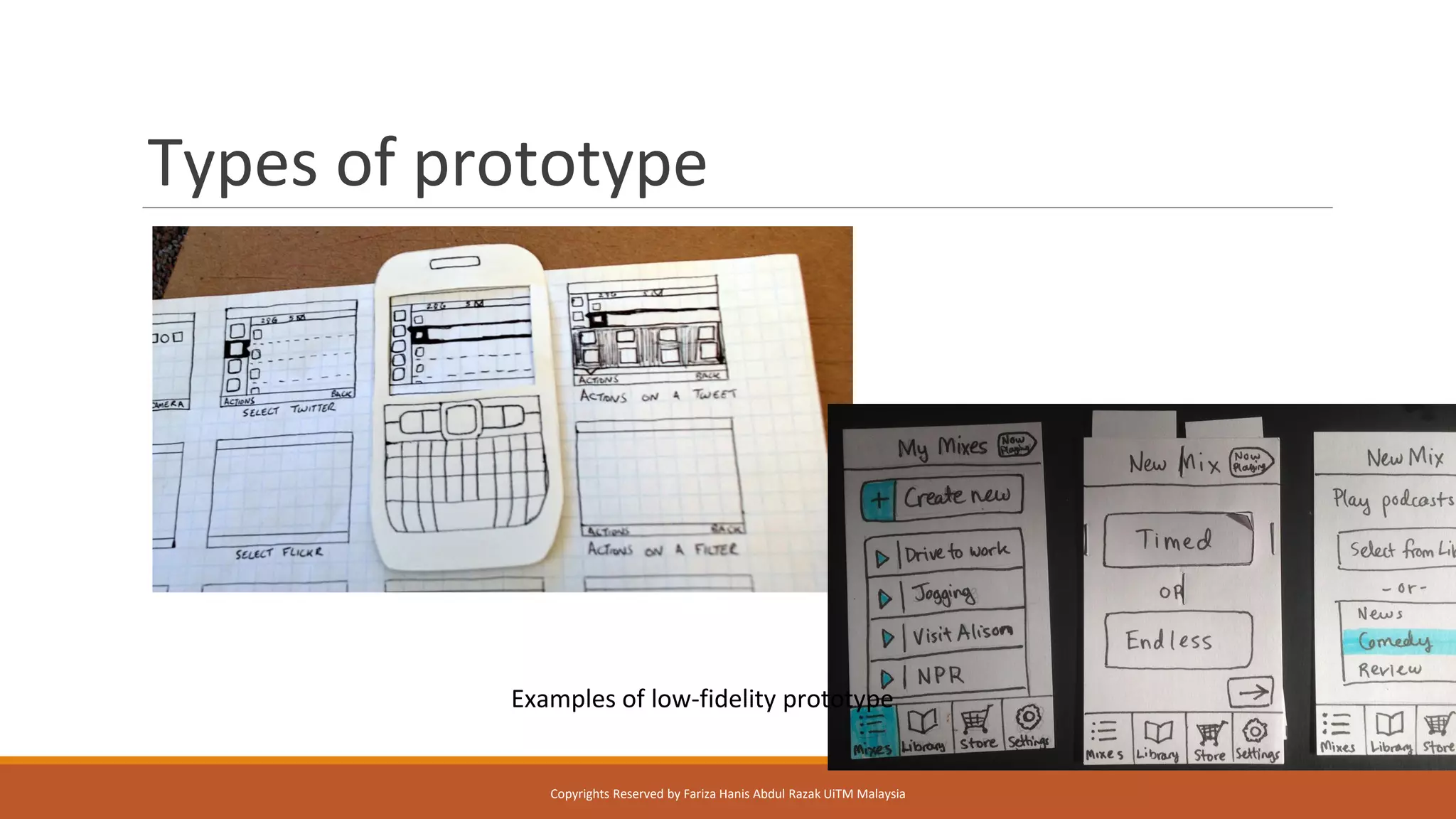 Types of prototype
Examples of low-fidelity prototype
Copyrights Reserved by Fariza Hanis Abdul Razak UiTM Malaysia
 