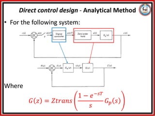 • For the following system:
Where
𝐺 𝑧 = 𝑍𝑡𝑟𝑎𝑛𝑠
1 − 𝑒−𝑠𝑇
𝑠
𝐺𝑝 𝑠
Direct control design - Analytical Method
 