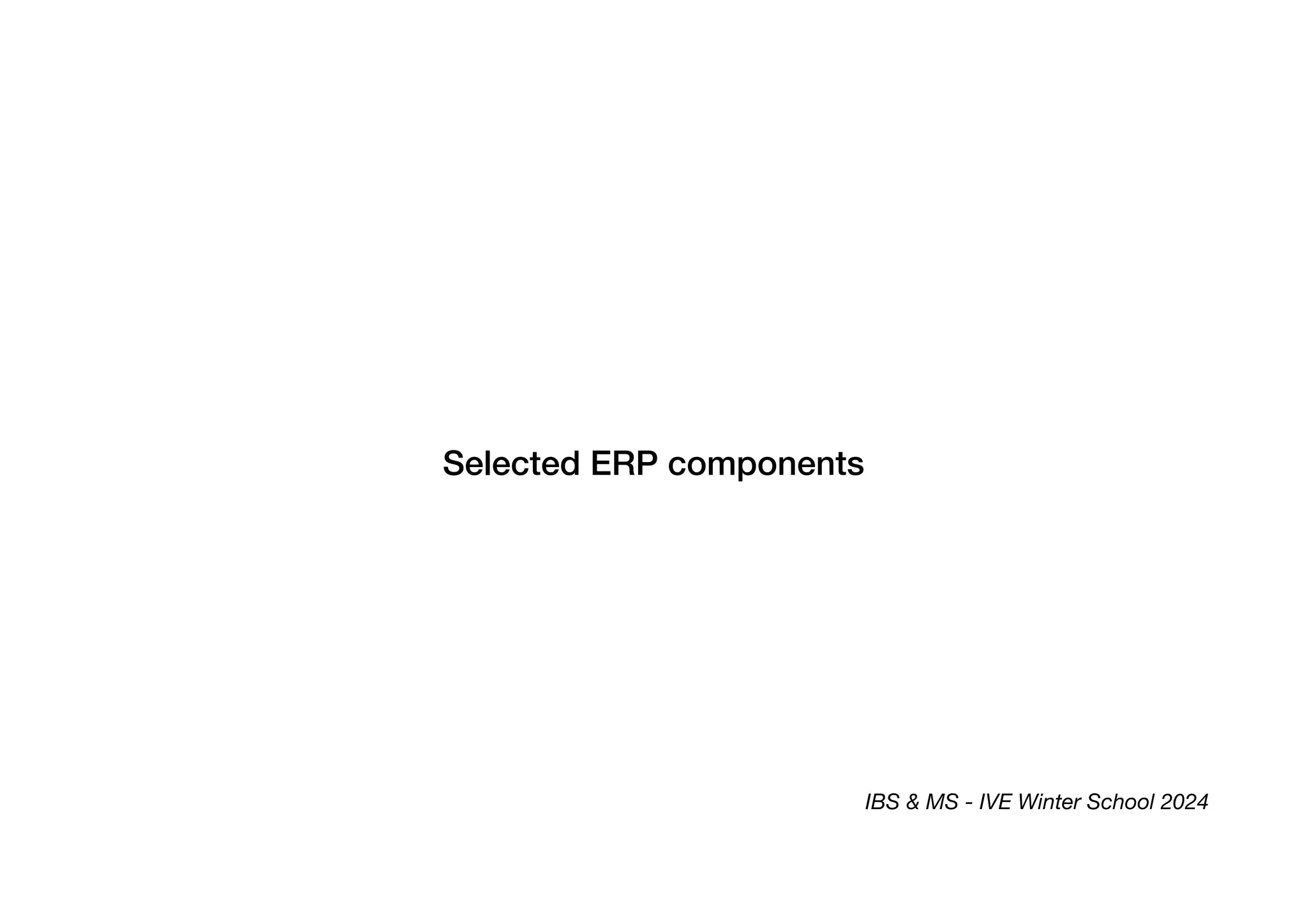 Selected ERP components
IBS & MS - IVE Winter School 2024
 