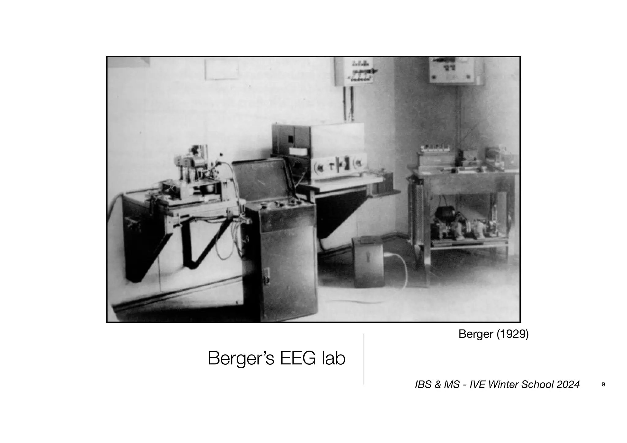 Berger’s EEG lab
9
Berger (1929)
IBS & MS - IVE Winter School 2024
 