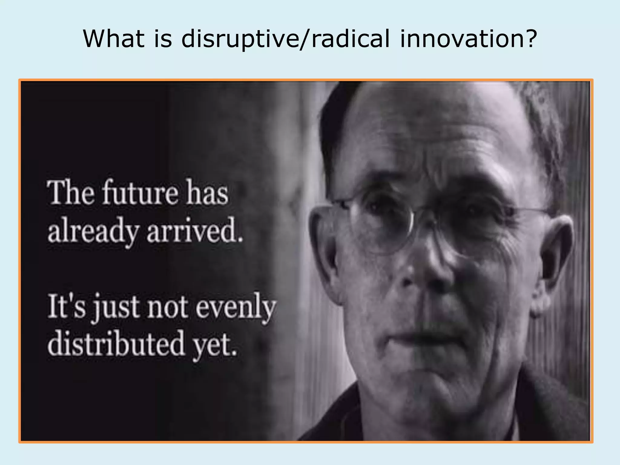 What is disruptive/radical innovation? 
 
