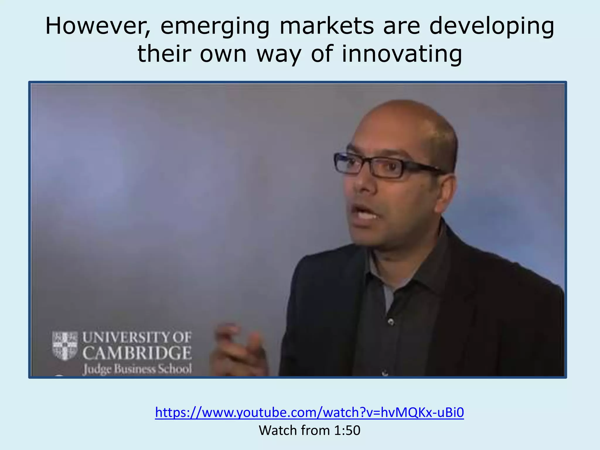 However, emerging markets are developing 
their own way of innovating 
https://www.youtube.com/watch?v=hvMQKx-uBi0 
Watch from 1:50 
 