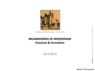 MEANDERINGS OF MODERNISM
Futurism & Formalism

LECTURE 8

Image Source: http://en.wikipedia.org/wiki/File:Casa_Sant%27Elia.jpg [Online]

History of Architecture-II (AP-313)

History of Architecture - II (AP-313) – Meanderings of Modernism
Nipesh P Narayanan

 