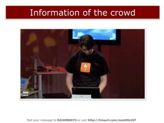 Information of the crowdText your message to 0416906973 or visit http://tinyurl.com/nextlife107  