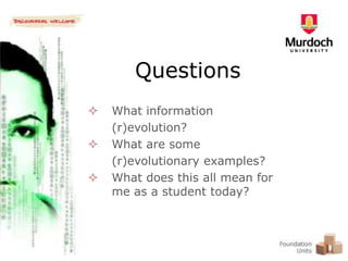 QuestionsWhat information 	(r)evolution?What are some 	(r)evolutionary examples?What does this all mean for me as a student today?Shift happens?Text your message to 0416906973 or visit http://tinyurl.com/nextlife107  