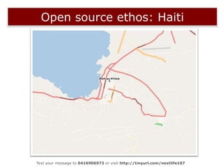 Open source ethos: Haiti<br />Text your message to 0416906973 or visit http://tinyurl.com/nextlife107  <br />